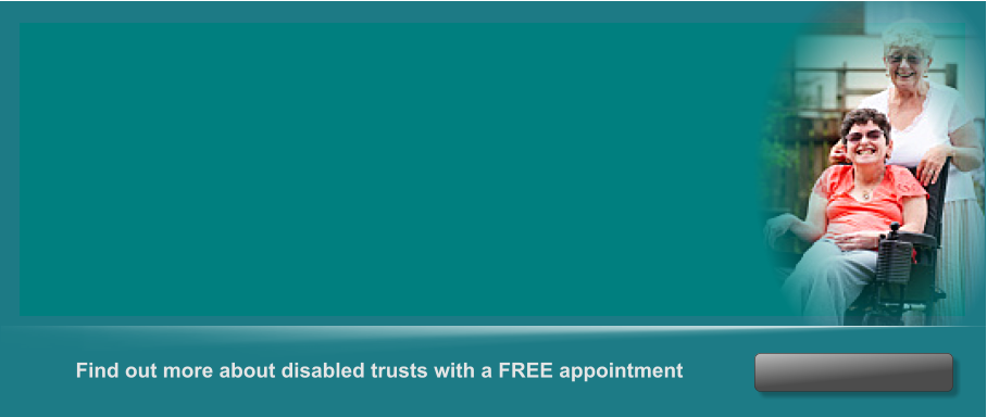 Find out more about disabled trusts with a FREE appointment